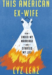 This American Ex-Wife: How I Ended My Marriage and Started My Life (Lyz Lenz)