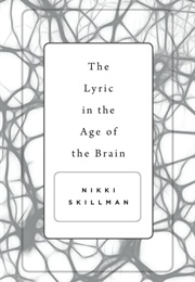 The Lyric in the Age of the Brain (Nikki Skillman)