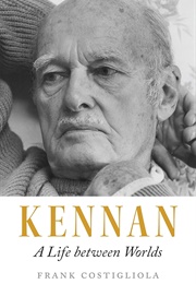 Kennan: A Life Between Worlds (Frank Costigliola)