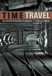 Time Travel: The Popular Philosophy of Narrative (David Wittenberg)