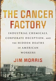 The Cancer Factory : Industrial Chemicals, Corporate Deception, and the Hidden Deaths of American Wo (Jim Morris)