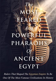 The Most Feared and Powerful Pharaohs of Ancient Egypt (James C. Hockley)
