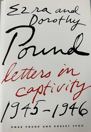 Ezra and Dorothy Pound: Letters in Captivity, 1945-46 (Edited by Omar Pound &amp; Robert Spoo)