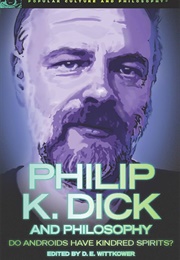 Philip K. Dick and Philosophy: Do Androids Have Kindred Spirits? (Edited by D.E. Wittkower)