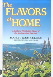 The Flavors of Home: A Guide to Wild Edible Plans of the San Francisco Bay Area (Margit Roos-Collins)