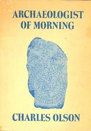 Archaeologist of Morning (Charles Olson)