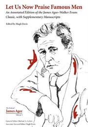 Works of James Agee: Annotated Let Us Now Praise Famous Men (Edited by Hugh Davis)
