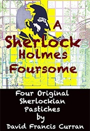 A Sherlock Holmes Foursome: Four Original Pastiches (David Francis Curran)