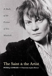 The Saint and the Artist: A Study of Iris Murdoch&#39;s Works (Peter J. Conradi)