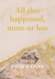 All This Happened, More or Less (Jayne A. Quan)