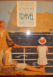 The Golden Age of Travel 1880 - 1939 (Alexis Gregory)