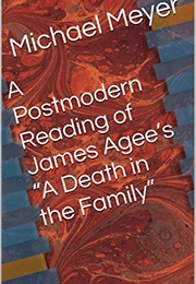 A Postmodern Reading of James Agee&#39;s &quot;A Death in the Family&quot; (Michael Meyer)