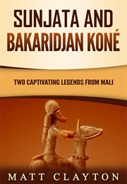 Sunjata and Bakaridjan Kone: Two Captivating Legends From Mali (Matt Clayton)