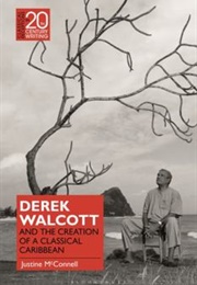 Derek Walcott and the Creation of a Classical Caribbean (Justine McConnell)