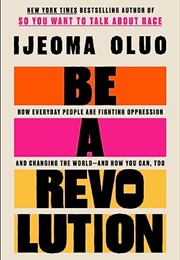 Be a Revolution : How Everyday People Are Fighting Oppression and Changing the World--And How You Ca (Ijeoma Oluo)