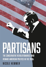 Partisans: The Conservative Revolutionaries Who Remade American Politics in the 1990s (Nicole Hemmer)