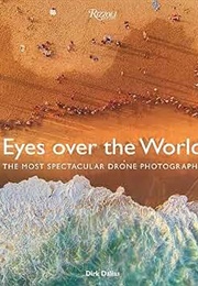 Eyes Over the World: The Most Spectacular Drone Photography (Dirk Dallas)