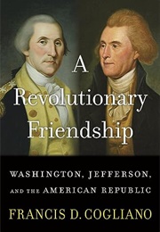 A Revolutionary Friendship : Washington, Jefferson, and the American Republic (Francis D. Cogliano)