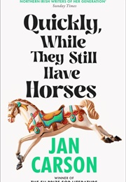 Quickly While They Still Have Horses (Jan Carson)
