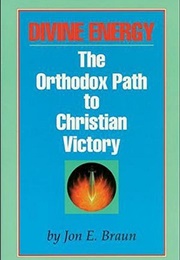 Divine Energy: The Orthodox Path to Christian Victory (Jon E. Braun)
