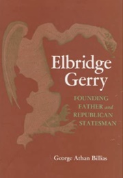 Elbridge Gerry: Founding Father and Republican Statesman (George Athan Billias)