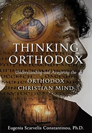 Thinking Orthodox: Understanding and Acquiring the Orthodox Christian Mind (Eugenia Scarvelis Constantinou)