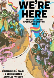 We&#39;re Here: The Best Queer Speculative Fiction 2020 (CL Clark &amp; Charles Payseur)