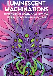 Luminescent Machinations: Queer Tales of Monumental Invention (Rhiannon Rasmussen and Dave Ring)