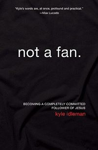 Not a Fan by Kyle Idleman