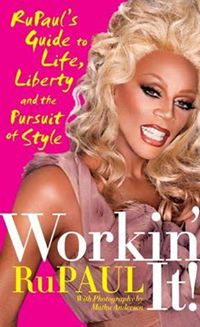 Workin&#39; It!: RuPaul&#39;s Guide to Life, Liberty, and the Pursuit of Style