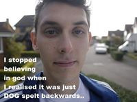 I Stopped Believing in God When I Realised It Was Dog Spelt Backwards