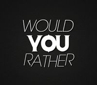 Would You Rather