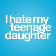 I Hate My Teenage Daughter