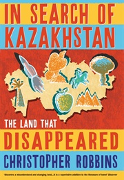 In Search of Kazakhstan: The Land That Disappeared (Christopher Robbins)