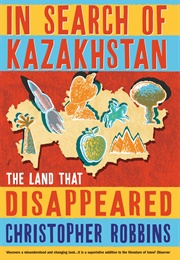 In Search of Kazakhstan: The Land That Disappeared (Christopher Robbins)
