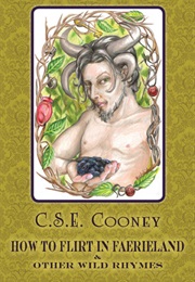 How to Flirt in Faerieland & Other Wild Rhymes (C. S. E. Cooney)