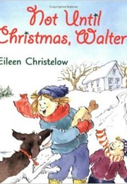 Not Until Christmas, Walter! (Eileen Christelow)