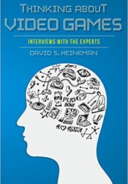 Thinking About Video Games: Interviews With the Experts (Heineman, David S.)