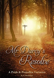 Mr Darcy's Resolve: A Pride & Prejudice Variation (E. Bradshaw)