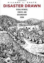 Disaster Drawn: Visual Witness, Comics, and Documentary Form (Hillary L. Chute)