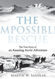 The Impossible Rescue: The True Story of an Amazing Arctic Adventure (Martin W. Sandler)