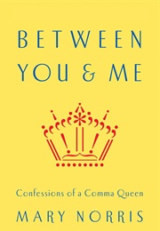 Between You &amp; Me: Confessions of a Comma Queen (Mary Norris)