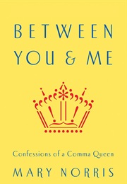 Between You & Me: Confessions of a Comma Queen (Mary Norris)