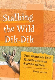 Stalking the Wild Dik-Dik: One Woman's Solo Misadventures Across Africa (Marie Javins)
