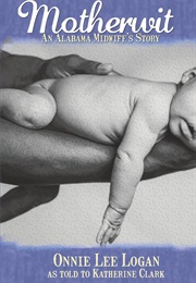 Motherwit: An Alabama Midwife's Story (Onnie Lee Logan)
