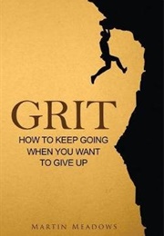 Grit: How to Keep Going When You Want to Give Up (Martin Meadows)