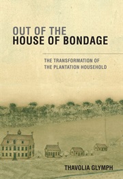 Out of the House of Bondage: The Transformation of the Plantation Household (Thavolia Glymph)