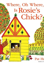 Where, Oh Where, Is Rosie's Chick? (Pat Hutchins)
