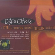 If I Fall You&#39;re Going Down With Me - Dixie Chicks