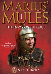 Marius' Mules I: The Invasion of Gaul (S. J. A. Turney)